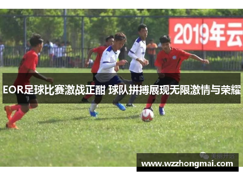 EOR足球比赛激战正酣 球队拼搏展现无限激情与荣耀