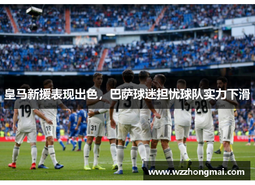 皇马新援表现出色，巴萨球迷担忧球队实力下滑