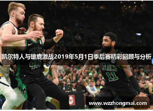 凯尔特人与雄鹿激战2019年5月1日季后赛精彩回顾与分析