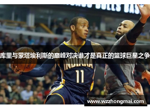 库里与蒙塔埃利斯的巅峰对决谁才是真正的篮球巨星之争