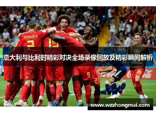 意大利与比利时精彩对决全场录像回放及精彩瞬间解析