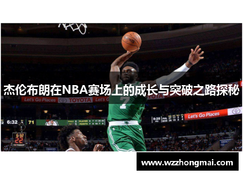 杰伦布朗在NBA赛场上的成长与突破之路探秘