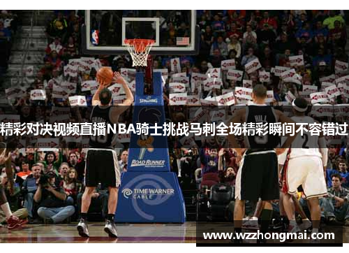 精彩对决视频直播NBA骑士挑战马刺全场精彩瞬间不容错过