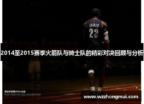 2014至2015赛季火箭队与骑士队的精彩对决回顾与分析
